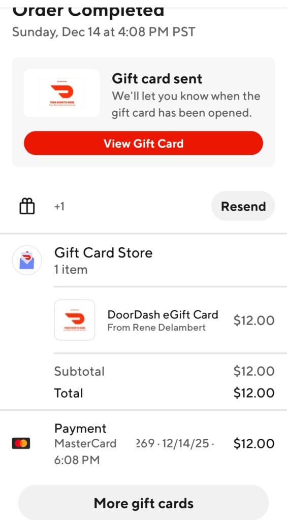 The image shows a confirmation screen for a completed order of a DoorDash eGift card. It indicates that the gift card, valued at $12.00, has been sent. The order was completed on Sunday, December 14 at 4:08 PM PST. There is a red button labeled "View Gift Card." The payment was made using a MasterCard, and the transaction time is noted as 6:08 PM. There is also an option to resend the gift card and a button for purchasing more gift cards.